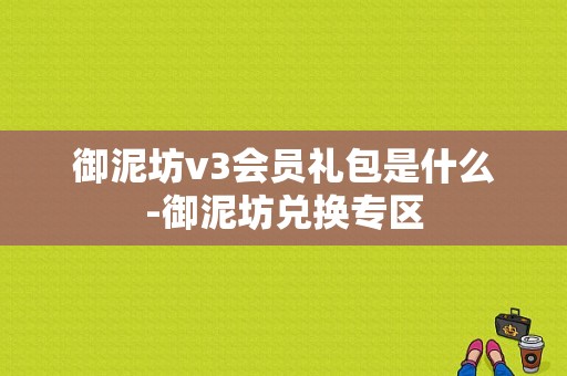 御泥坊v3会员礼包是什么-御泥坊兑换专区